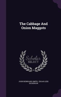 The Cabbage And Onion Maggots - Smith, John Bernhard, and Edgar Leek Dickerson (Creator)