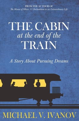The Cabin at the End of the Train: A Story About Pursuing Dreams - Ivanov, Michael V
