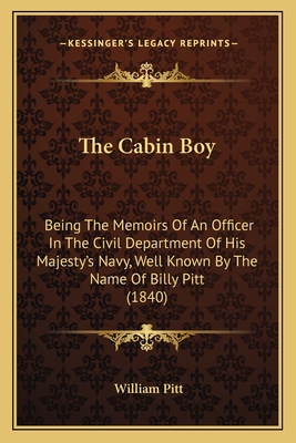 The Cabin Boy: Being the Memoirs of an Officer in the Civil Department of His Majesty's Navy, Well Known by the Name of Billy Pitt (1840) - Pitt, William