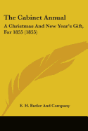 The Cabinet Annual: A Christmas And New Year's Gift, For 1855 (1855) - E H Butler and Company