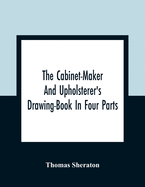 The Cabinet-Maker And Upholsterer'S Drawing-Book In Four Parts