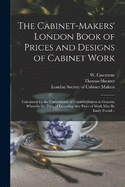 The Cabinet-makers' London Book of Prices and Designs of Cabinet Work: Calculated for the Convenience of Cabinet-makers in General, Whereby the Price of Executing Any Piece of Work May Be Easily Found ..