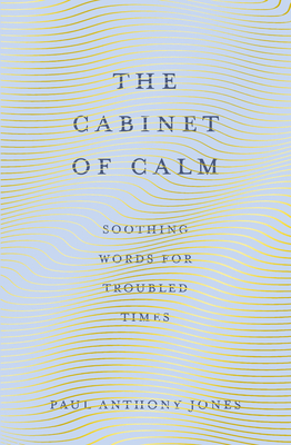 The Cabinet of Calm: Soothing Words for Troubled Times - Jones, Paul Anthony