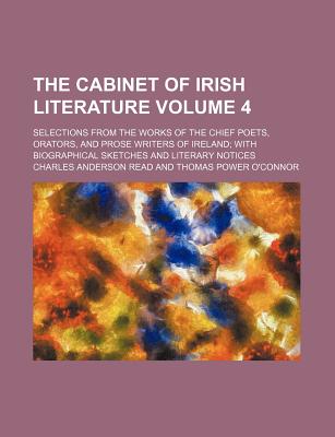 The Cabinet of Irish Literature Volume 4; Selections from the Works of the Chief Poets, Orators, and Prose Writers of Ireland with Biographical Sketches and Literary Notices - Read, Charles Anderson