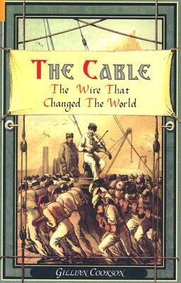 The Cable: The Wire That Changed the World - Cookson, Gillian