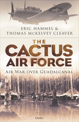 The Cactus Air Force: Air War Over Guadalcanal - Hammel, Eric M, and Cleaver, Thomas McKelvey, and Hallion, Richard P (Foreword by)