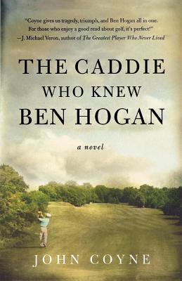 The Caddie Who Knew Ben Hogan - Coyne, John