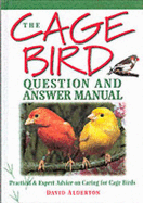 The Cage Bird Question and Answer Manual: Practical and Expert Advice for Caring for Cage Birds - Alderton, David