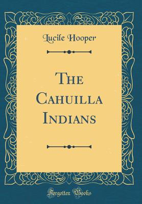 The Cahuilla Indians (Classic Reprint) - Hooper, Lucile