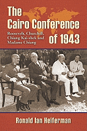 The Cairo Conference of 1943: Roosevelt, Churchill, Chiang Kai-Shek and Madame Chiang