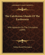 The Calciferous Glands Of The Earthworm: With Appendix On The Circulation (1899)