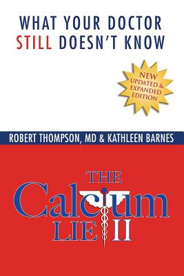 The Calcium Lie II: What Your Doctor Still Doesn't Know - Barnes, Kathleen, and Thompson MD, Robert