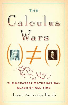 The Calculus Wars: Newton, Leibniz, and the Greatest Mathematical Clash of All Time - Bardi, Jason Socrates