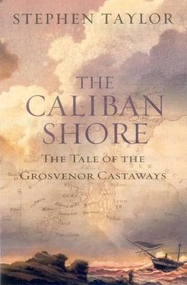 The Caliban Shore: The Fate of the Grosvenor Castaways - Taylor, Stephen