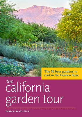 The California Garden Tour: The 50 Best Gardens to Visit in the Golden State - Olson, Donald