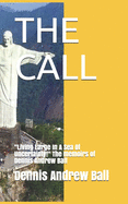 The Call: Living Large In A Sea Of Uncertainty! The memoirs of Dennis Andrew Ball