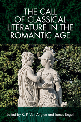 The Call of Classical Literature in the Romantic Age - Van Anglen, K. P. (Editor), and Engell, James (Editor)