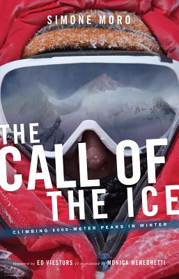 The Call of Ice: Climbing 8000-Meter Peaks in Winter - Moro, Simone, and Meneghetti, Monica (Translated by)