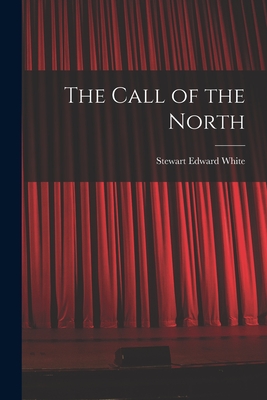 The Call of the North - White, Stewart Edward