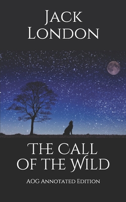 The Call of the Wild: AOG Annotated Edition - Barnes, James C (Editor), and London, Jack