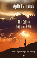 The Call to Joy and Pain: Embracing Suffering in Your Ministry - Fernando, Ajith