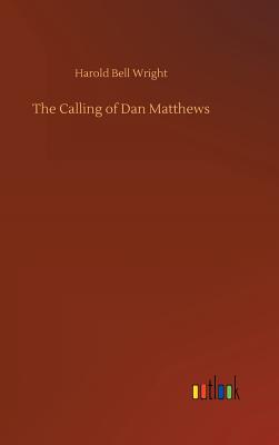 The Calling of Dan Matthews - Wright, Harold Bell