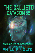 The Callisto Catacombs: Guardians of the Galactic Sentinel, Book Three