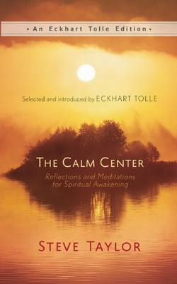 The Calm Center: Reflections and Meditations for Spiritual Awakening - Taylor, Steve, and Tolle, Eckhart (Notes by)