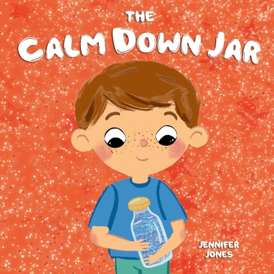 The Calm Down Jar: A Social Emotional, Rhyming, Early Reader Kid's Book to Help Calm Anger and Anxiety - Jones, Jennifer