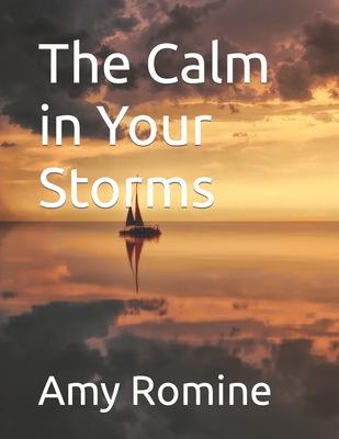 The Calm in Your Storms - Romine, Amy Pierce