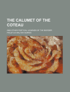 The Calumet of the Coteau: And Other Poetical Legends of the Border