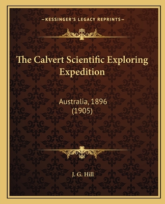 The Calvert Scientific Exploring Expedition: Australia, 1896 (1905) - Hill, J G