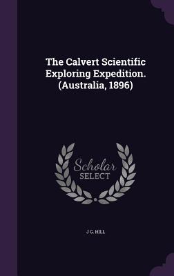 The Calvert Scientific Exploring Expedition. (Australia, 1896) - Hill, J G