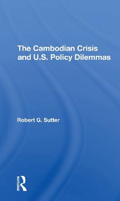 The Cambodian Crisis And U.s. Policy Dilemmas - Sutter, Robert G