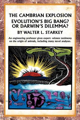 The Cambrian Explosion: Evolution's Big Bang? or Darwin's Dilemma - Starkey, Walter