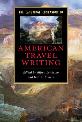 The Cambridge Companion to American Travel Writing - Bendixen, Alfred (Editor), and Hamera, Judith (Editor)