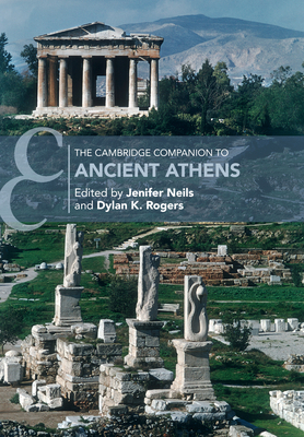 The Cambridge Companion to Ancient Athens - Neils, Jenifer (Editor), and Rogers, Dylan K. (Editor)