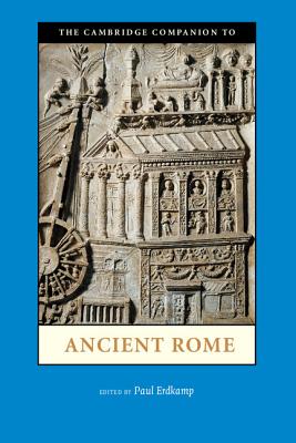 The Cambridge Companion to Ancient Rome - Erdkamp, Paul (Editor)