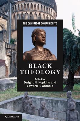 The Cambridge Companion to Black Theology - Hopkins, Dwight N. (Editor), and Antonio, Edward P. (Editor)