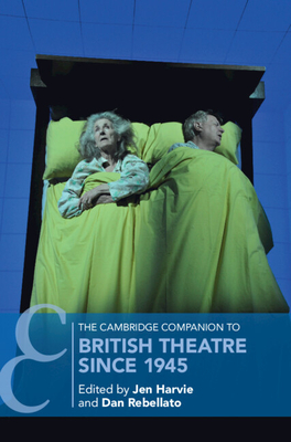 The Cambridge Companion to British Theatre Since 1945 - Harvie, Jen (Editor), and Rebellato, Dan (Editor)