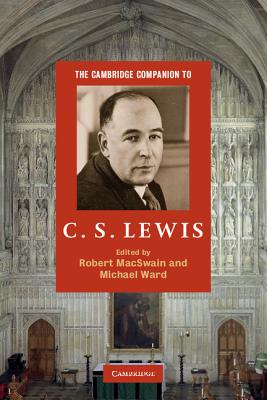 The Cambridge Companion to C. S. Lewis - MacSwain, Robert (Editor), and Ward, Michael (Editor)