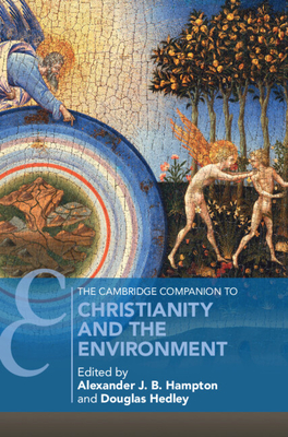 The Cambridge Companion to Christianity and the Environment - Hampton, Alexander J B (Editor), and Hedley, Douglas (Editor)