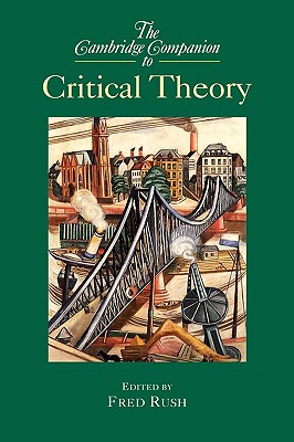 The Cambridge Companion to Critical Theory - Rush, Fred (Editor)