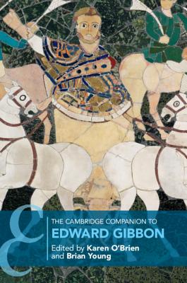 The Cambridge Companion to Edward Gibbon - O'Brien, Karen, Professor (Editor), and Young, Brian (Editor)