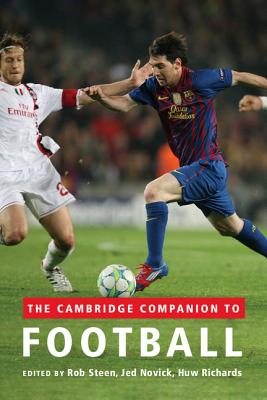 The Cambridge Companion to Football - Steen, Rob (Editor), and Novick, Jed (Editor), and Richards, Huw (Editor)