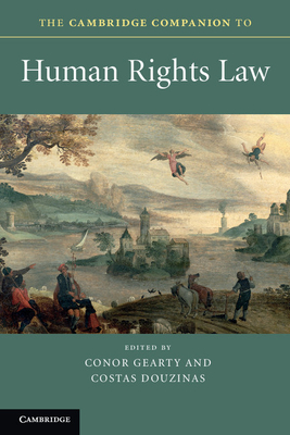 The Cambridge Companion to Human Rights Law - Gearty, Conor (Editor), and Douzinas, Costas (Editor)