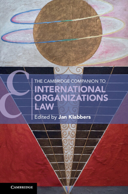 The Cambridge Companion to International Organizations Law - Klabbers, Jan (Editor)