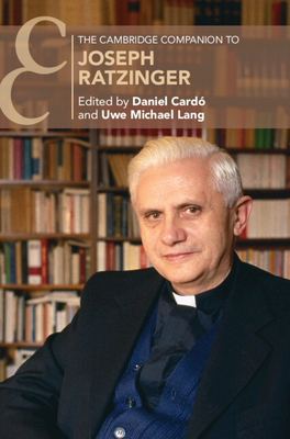 The Cambridge Companion to Joseph Ratzinger - Card, Daniel (Editor), and Lang, Uwe Michael (Editor)