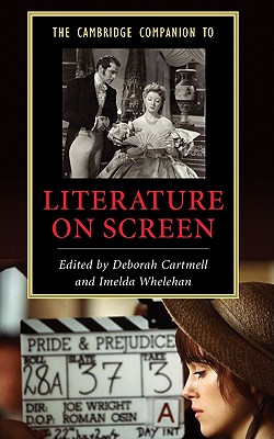 The Cambridge Companion to Literature on Screen - Cartmell, Deborah (Editor), and Whelehan, Imelda, Dr. (Editor)