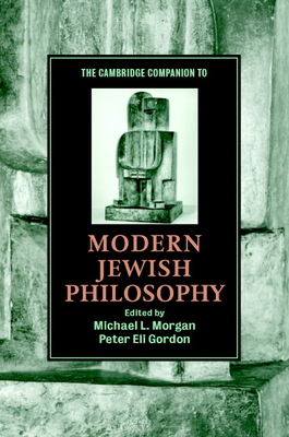 The Cambridge Companion to Modern Jewish Philosophy - Morgan, Michael L (Editor), and Gordon, Peter Eli (Editor)